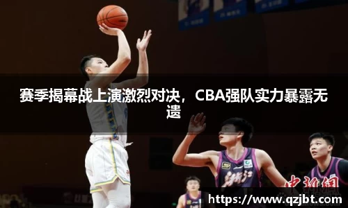 赛季揭幕战上演激烈对决，CBA强队实力暴露无遗