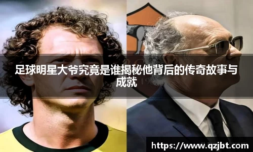 足球明星大爷究竟是谁揭秘他背后的传奇故事与成就