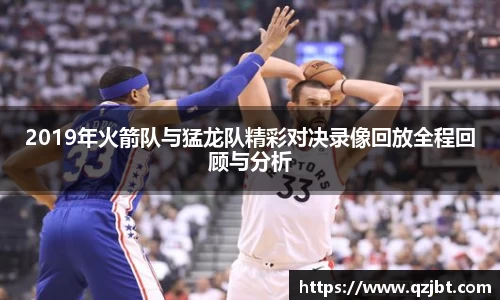 2019年火箭队与猛龙队精彩对决录像回放全程回顾与分析
